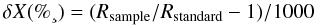 \begin{equation*} \delta X ({\fontencoding{T1}\selectfont\textperthousand}) =(R_{\mathrm{sample}}/R_{\mathrm{standard}}- 1)/1000 \end{equation*}